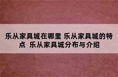 乐从家具城在哪里 乐从家具城的特点  乐从家具城分布与介绍